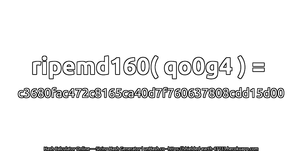 ripemd160( qo0g4 ) = c3680fac472c8165ca40d7f760637808cdd15d00 | unHash.co