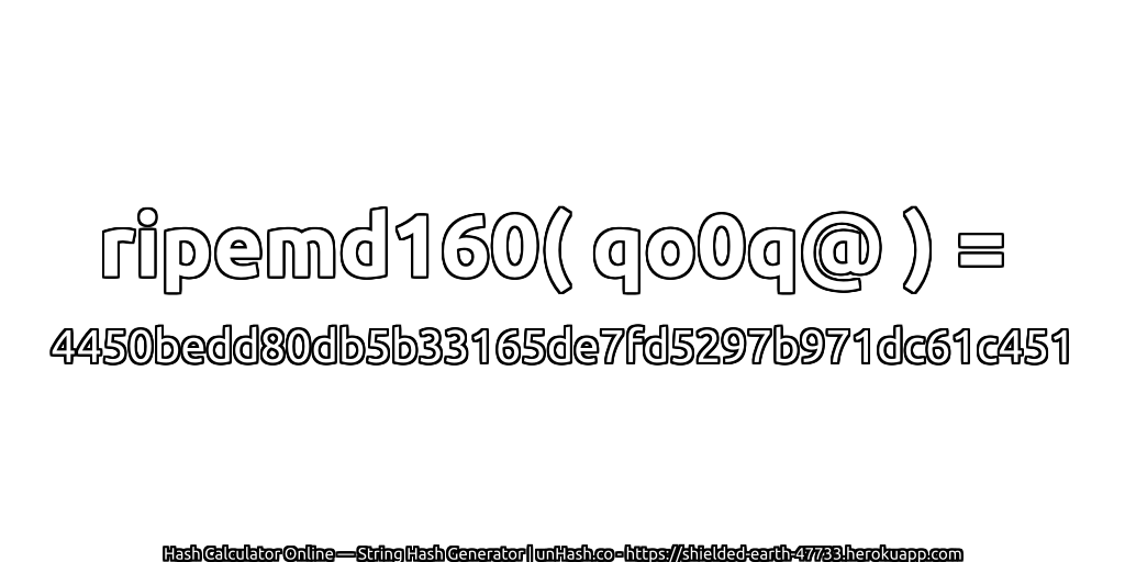 ripemd160( qo0q@ ) = 4450bedd80db5b33165de7fd5297b971dc61c451 | unHash.co