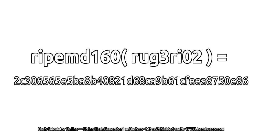 ripemd160( rug3ri02 ) = 2c306565e5ba8b40821d68ca9b61cfeea8750e86 | unHash.co
