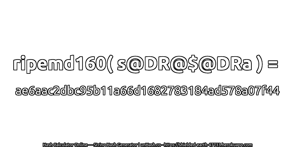 ripemd160( s@DR@$@DRa ) = ae6aac2dbc95b11a66d1682783184ad578a07f44 | unHash.co