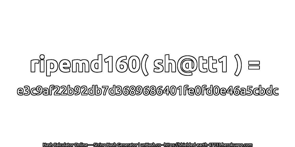 ripemd160( sh@tt1 ) = e3c9af22b92db7d3689686401fe0fd0e46a5cbdc | unHash.co