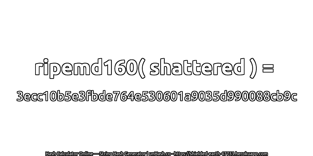 ripemd160( shattered ) = 3ecc10b5e3fbde764e530601a9035d990088cb9c | unHash.co