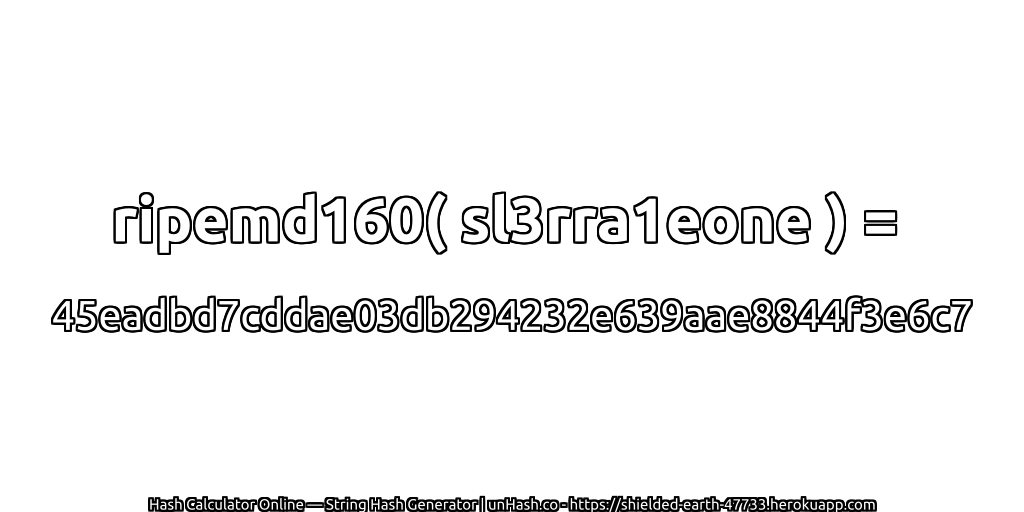 ripemd160( sl3rra1eone ) = 45eadbd7cddae03db294232e639aae8844f3e6c7 | unHash.co
