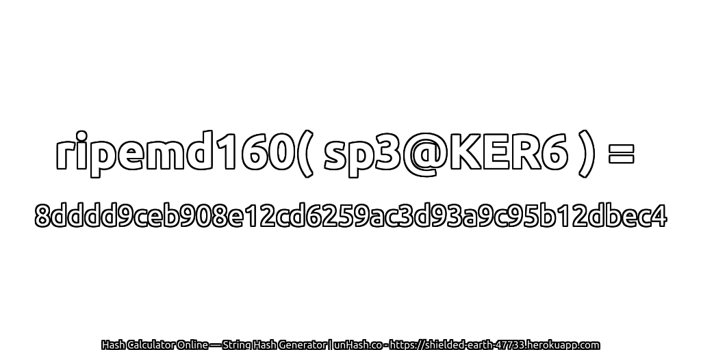 ripemd160( sp3@KER6 ) = 8dddd9ceb908e12cd6259ac3d93a9c95b12dbec4 | unHash.co