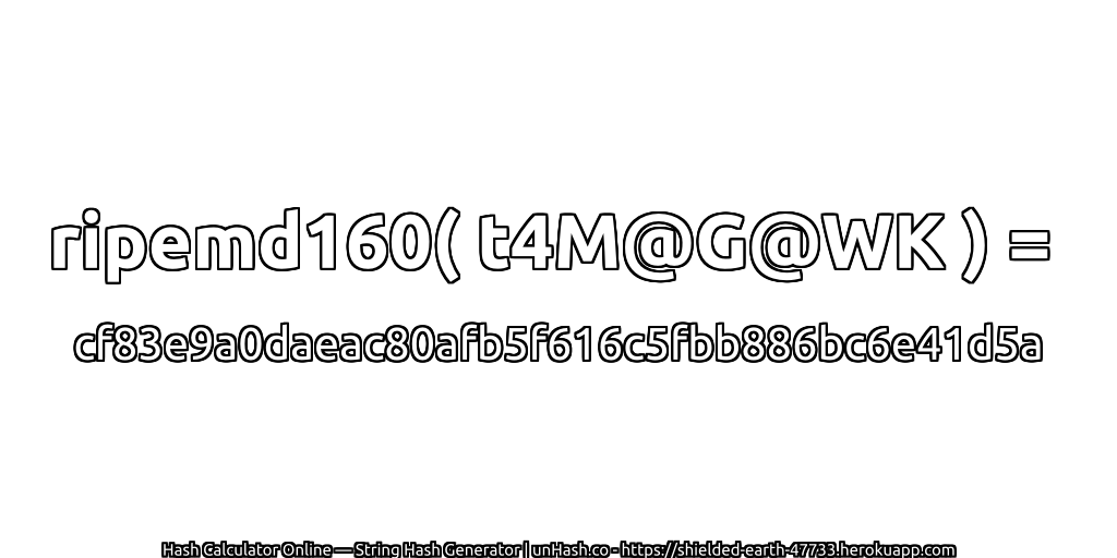 ripemd160( t4M@G@WK ) = cf83e9a0daeac80afb5f616c5fbb886bc6e41d5a | unHash.co