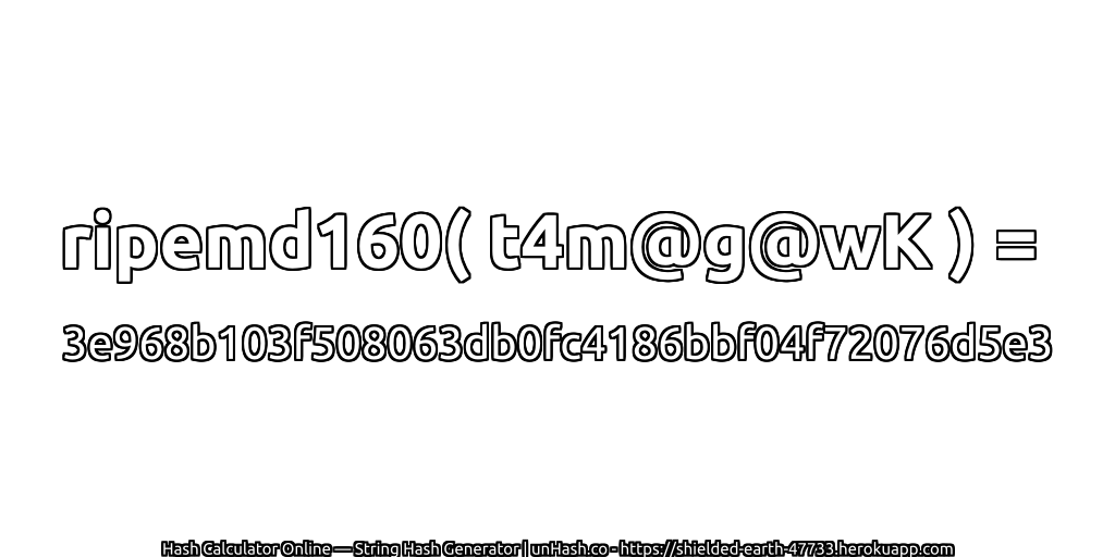 ripemd160( t4m@g@wK ) = 3e968b103f508063db0fc4186bbf04f72076d5e3 | unHash.co