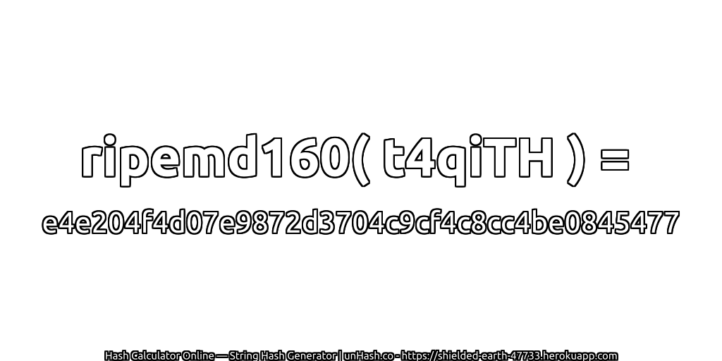 ripemd160( t4qiTH ) = e4e204f4d07e9872d3704c9cf4c8cc4be0845477 | unHash.co