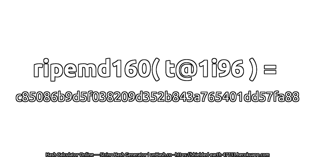 ripemd160( t@1i96 ) = c85086b9d5f038209d352b843a765401dd57fa88 | unHash.co