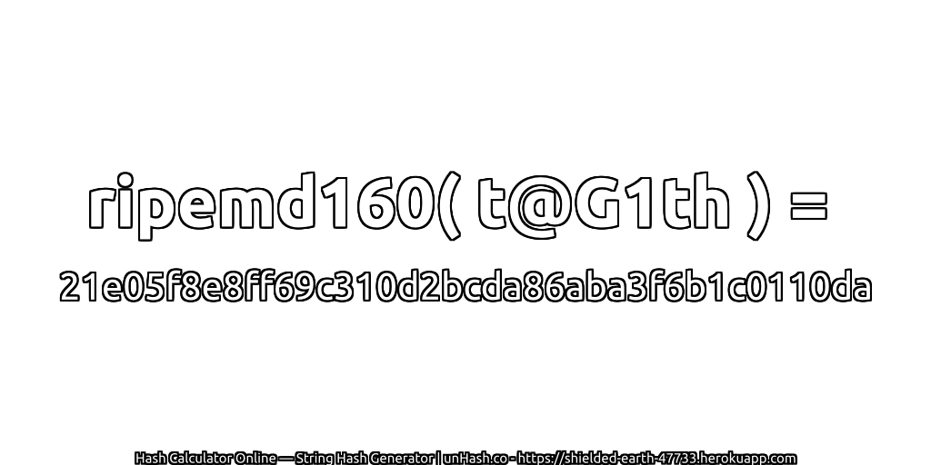 ripemd160( t@G1th ) = 21e05f8e8ff69c310d2bcda86aba3f6b1c0110da | unHash.co