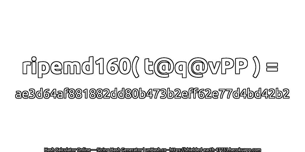ripemd160( t@q@vPP ) = ae3d64af881882dd80b473b2eff62e77d4bd42b2 | unHash.co