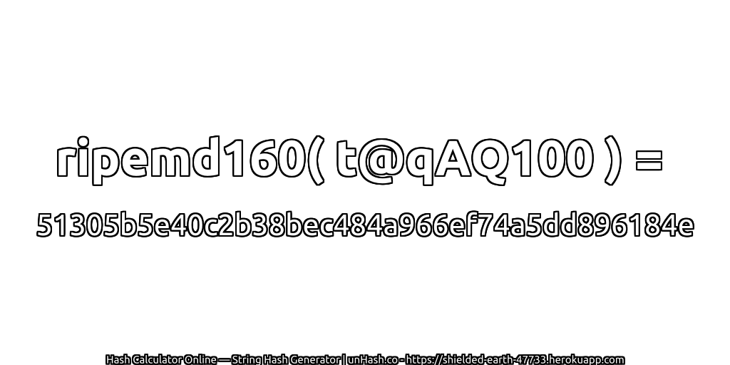 ripemd160( t@qAQ100 ) = 51305b5e40c2b38bec484a966ef74a5dd896184e | unHash.co