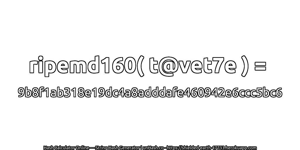 ripemd160( t@vet7e ) = 9b8f1ab318e19dc4a8adddafe460942e6ccc5bc6 | unHash.co