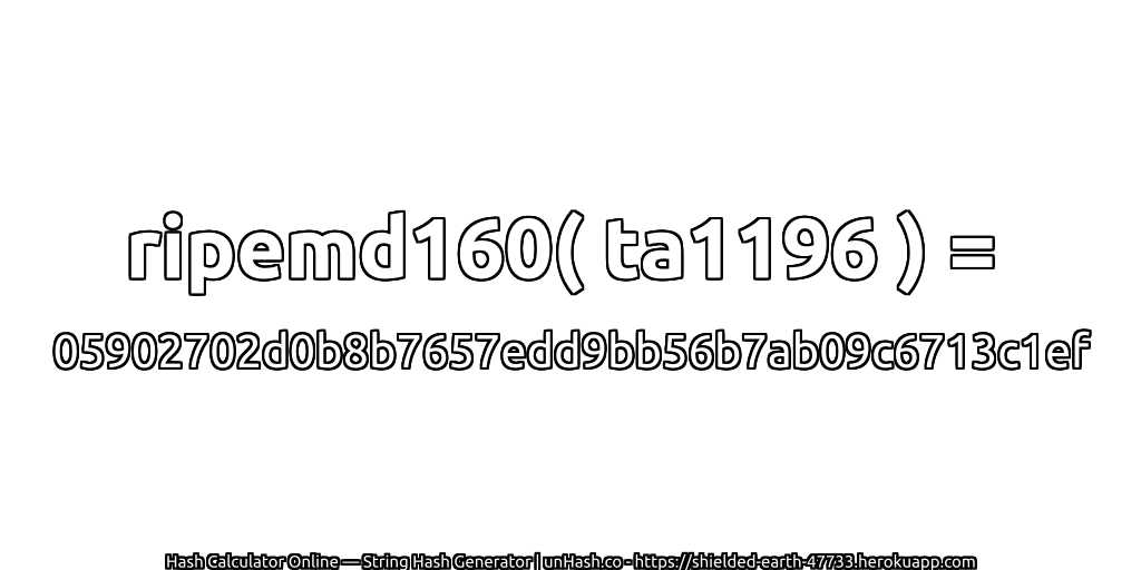 ripemd160( ta1196 ) = 05902702d0b8b7657edd9bb56b7ab09c6713c1ef | unHash.co