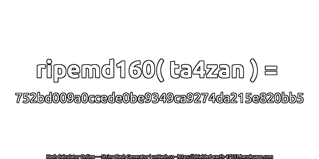 ripemd160( ta4zan ) = 752bd009a0ccede0be9349ca9274da215e820bb5 | unHash.co