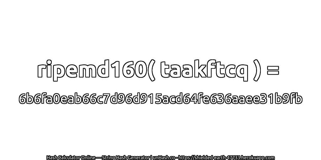 ripemd160( taakftcq ) = 6b6fa0eab66c7d96d915acd64fe636aaee31b9fb | unHash.co