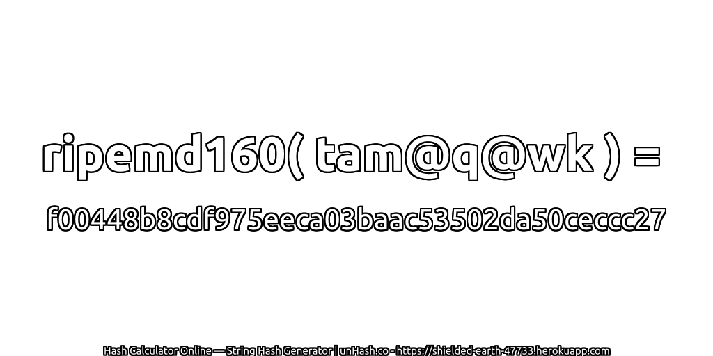 ripemd160( tam@q@wk ) = f00448b8cdf975eeca03baac53502da50ceccc27 | unHash.co