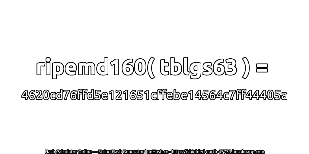 ripemd160( tblgs63 ) = 4620cd76ffd5e121651cffebe14564c7ff44405a | unHash.co