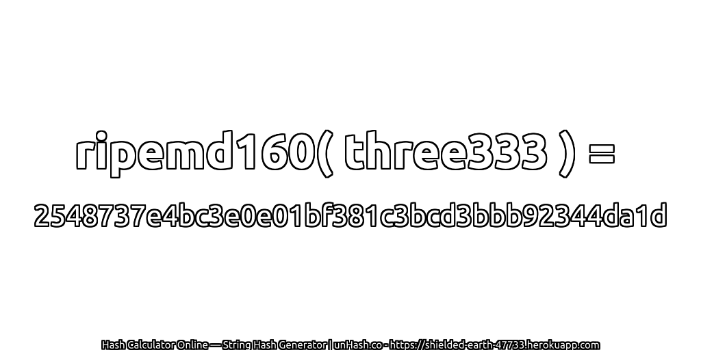 ripemd160( three333 ) = 2548737e4bc3e0e01bf381c3bcd3bbb92344da1d | unHash.co