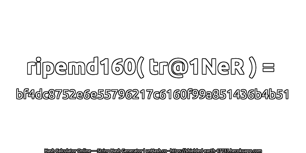 ripemd160( tr@1NeR ) = bf4dc8752e6e55796217c6160f99a851436b4b51 | unHash.co