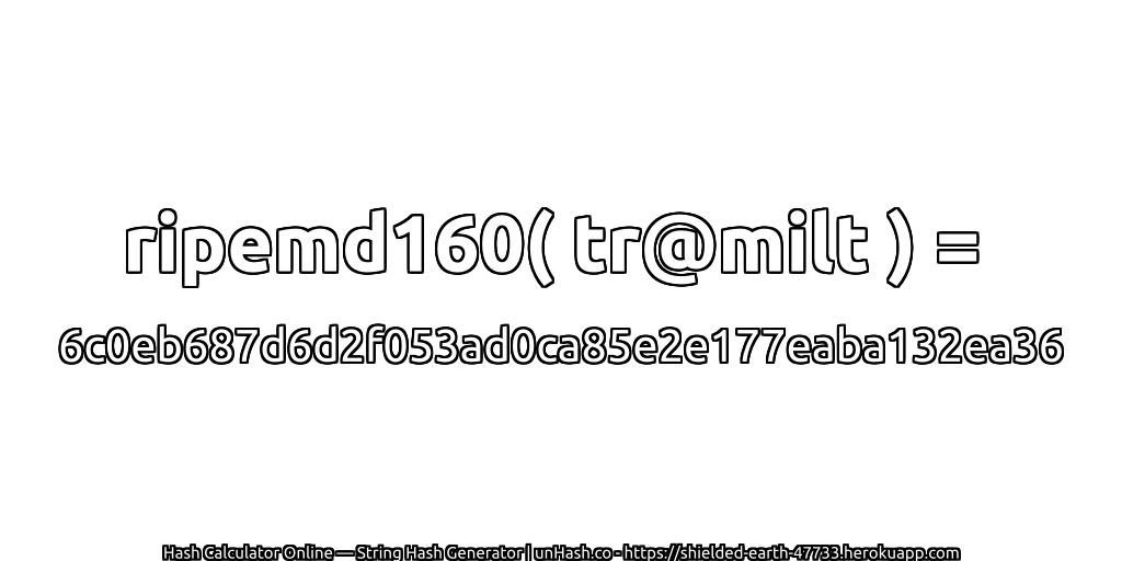 ripemd160( tr@milt ) = 6c0eb687d6d2f053ad0ca85e2e177eaba132ea36 | unHash.co