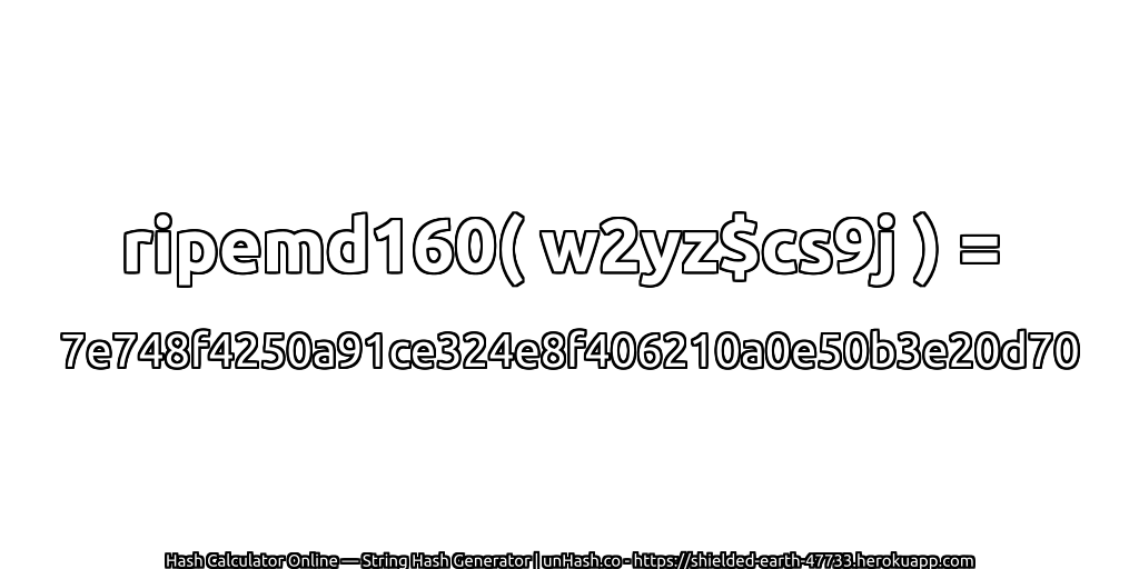 ripemd160( w2yz$cs9j ) = 7e748f4250a91ce324e8f406210a0e50b3e20d70 | unHash.co