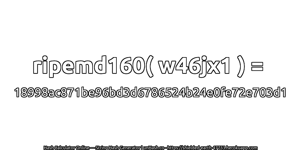 ripemd160( w46jx1 ) = 18998ac871be96bd3d6786524b24e0fe72e703d1 | unHash.co