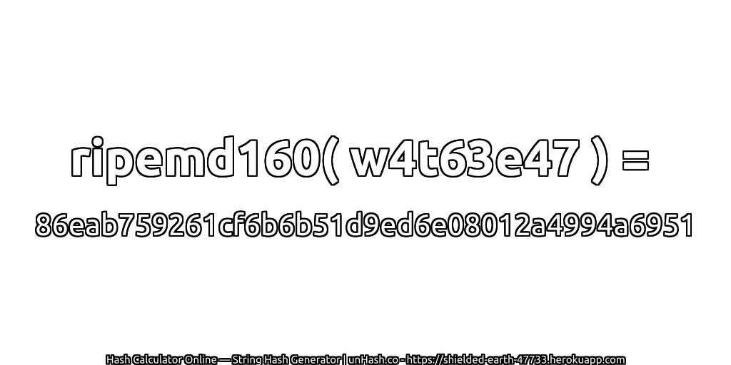 ripemd160( w4t63e47 ) = 86eab759261cf6b6b51d9ed6e08012a4994a6951 | unHash.co