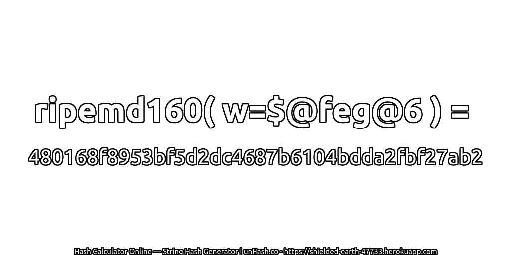 ripemd160( w=$@feg@6 ) = 480168f8953bf5d2dc4687b6104bdda2fbf27ab2 | unHash.co