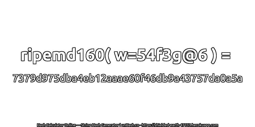 ripemd160( w=54f3g@6 ) = 7379d975dba4eb12aaae60f46db9a43757da0a5a | unHash.co