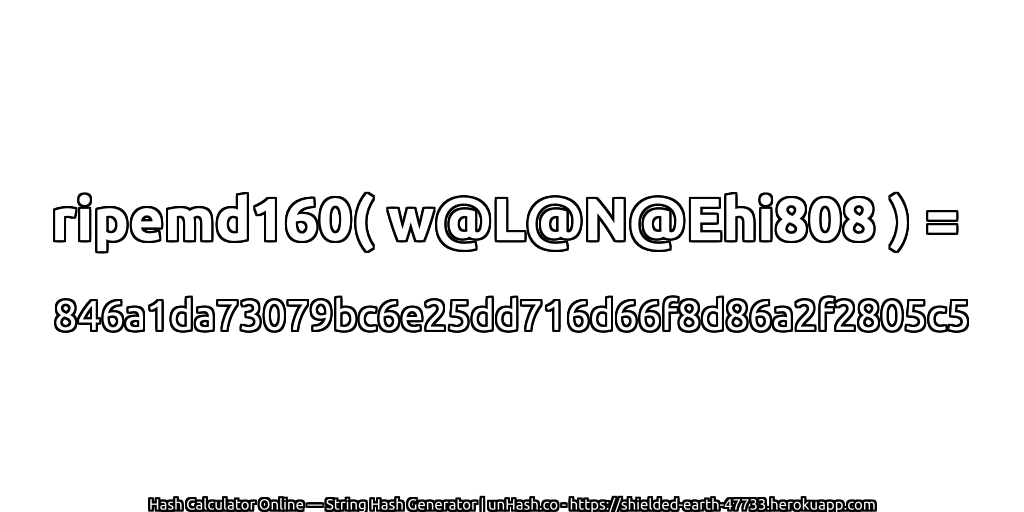 ripemd160( w@L@N@Ehi808 ) = 846a1da73079bc6e25dd716d66f8d86a2f2805c5 | unHash.co