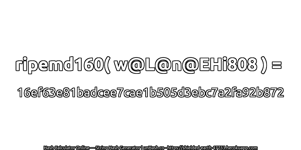 ripemd160( w@L@n@EHi808 ) = 16ef63e81badcee7cae1b505d3ebc7a2fa92b872 | unHash.co