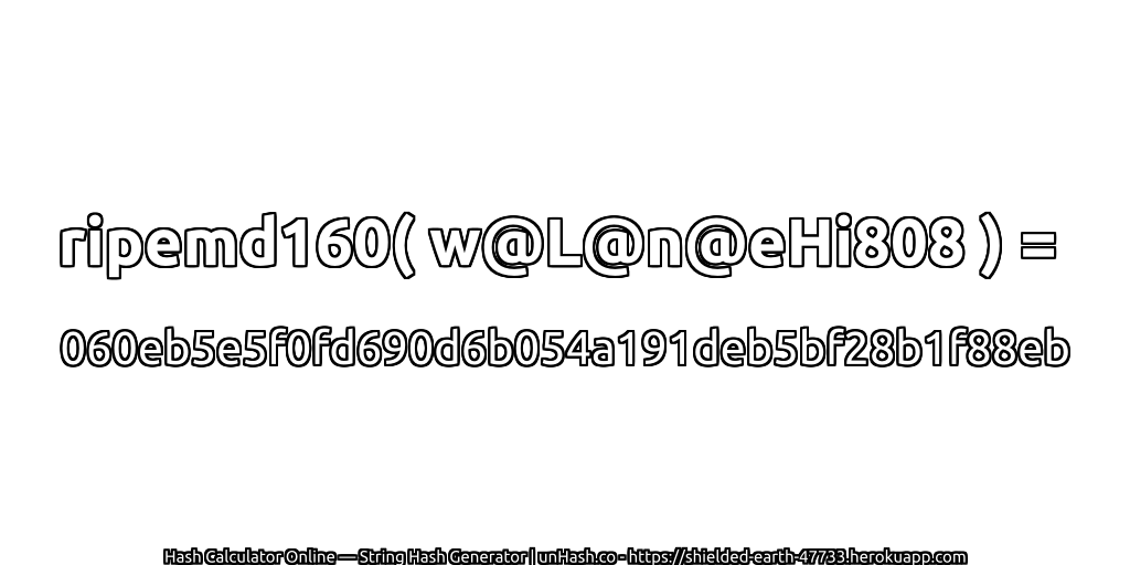 ripemd160( w@L@n@eHi808 ) = 060eb5e5f0fd690d6b054a191deb5bf28b1f88eb | unHash.co