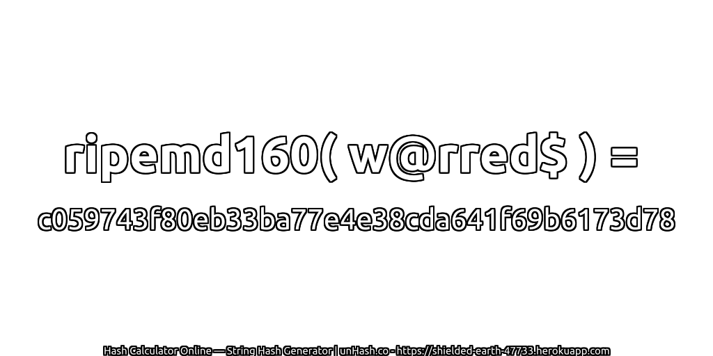 ripemd160( w@rred$ ) = c059743f80eb33ba77e4e38cda641f69b6173d78 | unHash.co