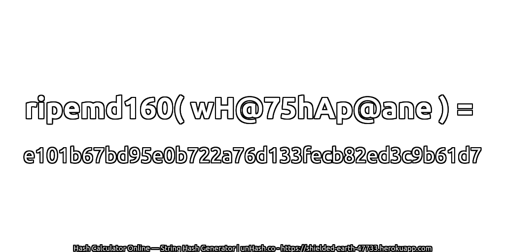 ripemd160( wH@75hAp@ane ) = e101b67bd95e0b722a76d133fecb82ed3c9b61d7 | unHash.co