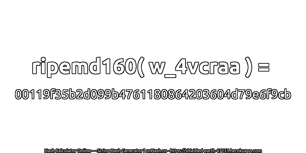 ripemd160( w_4vcraa ) = 00119f35b2d099b4761180864203604d79e6f9cb | unHash.co