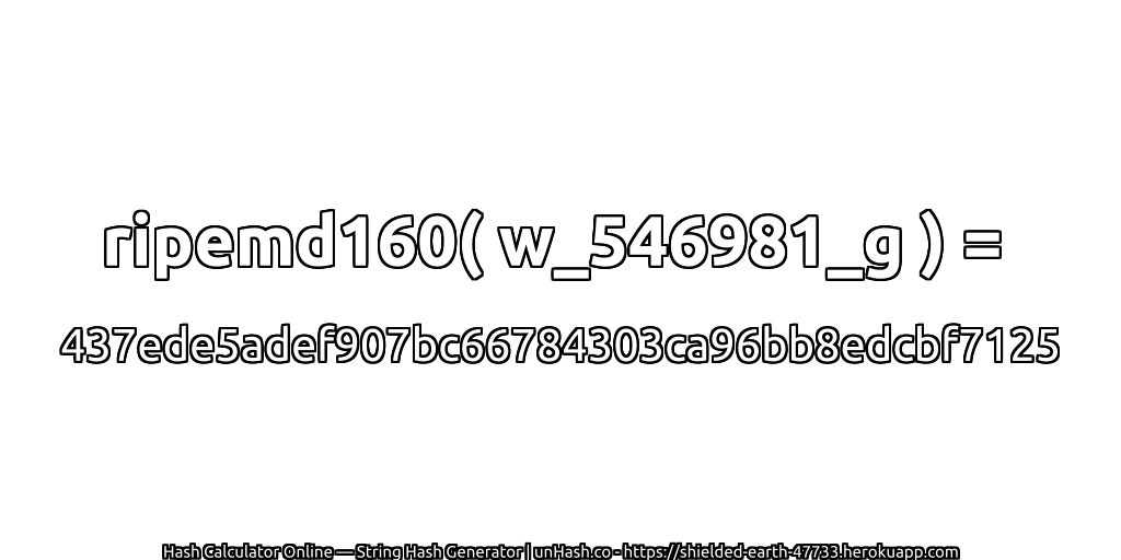 ripemd160( w_546981_g ) = 437ede5adef907bc66784303ca96bb8edcbf7125 | unHash.co
