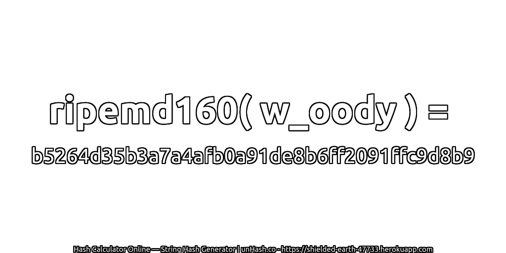 ripemd160( w_oody ) = b5264d35b3a7a4afb0a91de8b6ff2091ffc9d8b9 | unHash.co