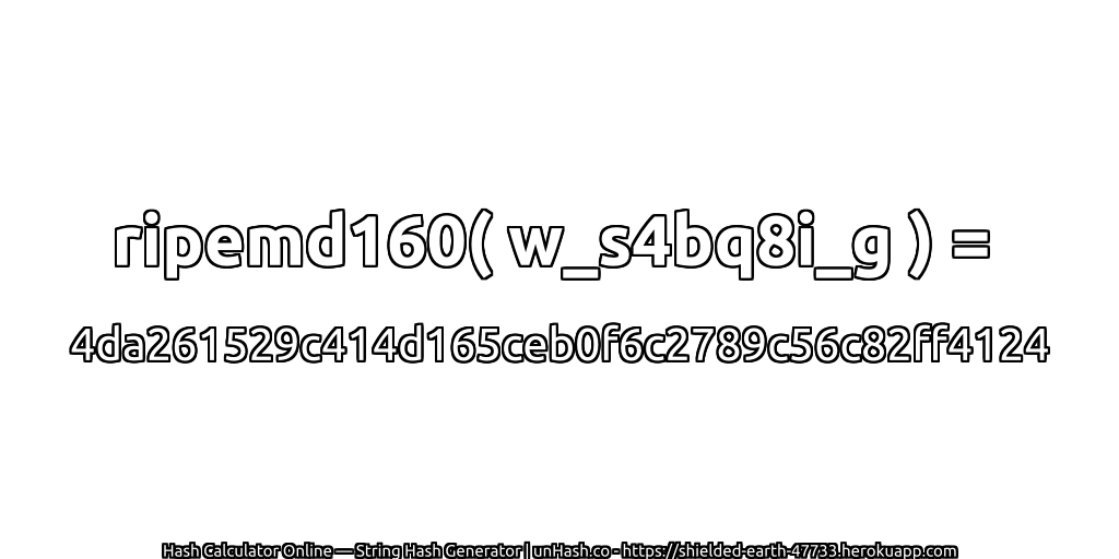 ripemd160( w_s4bq8i_g ) = 4da261529c414d165ceb0f6c2789c56c82ff4124 | unHash.co