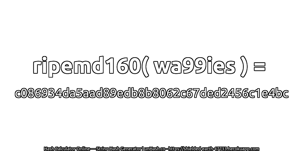 ripemd160( wa99ies ) = c086934da5aad89edb8b8062c67ded2456c1e4bc | unHash.co