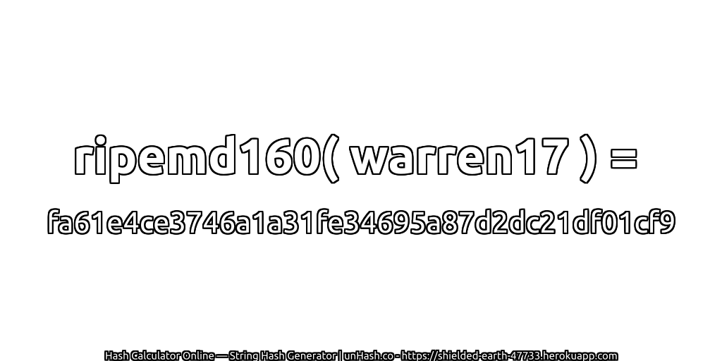 ripemd160( warren17 ) = fa61e4ce3746a1a31fe34695a87d2dc21df01cf9 | unHash.co