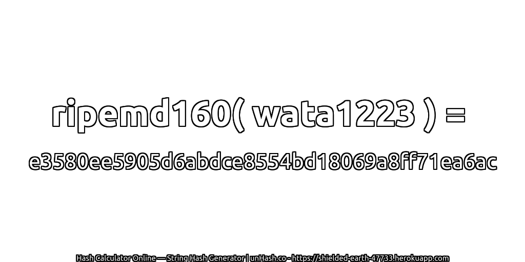 ripemd160( wata1223 ) = e3580ee5905d6abdce8554bd18069a8ff71ea6ac | unHash.co
