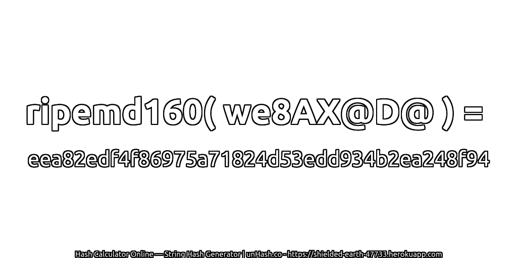 ripemd160( we8AX@D@ ) = eea82edf4f86975a71824d53edd934b2ea248f94 | unHash.co