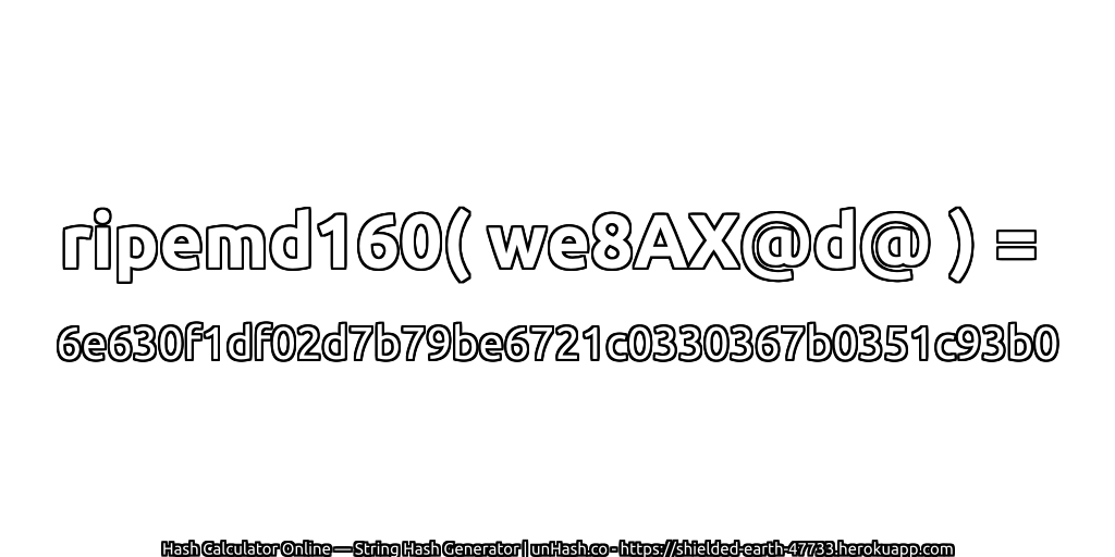 ripemd160( we8AX@d@ ) = 6e630f1df02d7b79be6721c0330367b0351c93b0 | unHash.co