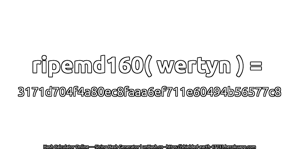ripemd160( wertyn ) = 3171d704f4a80ec8faaa6ef711e60494b56577c8 | unHash.co