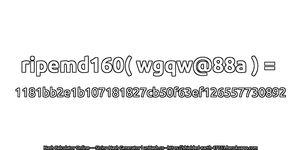 ripemd160( wgqw@88a ) = 1181bb2e1b107181827cb50f63ef126557730892 | unHash.co