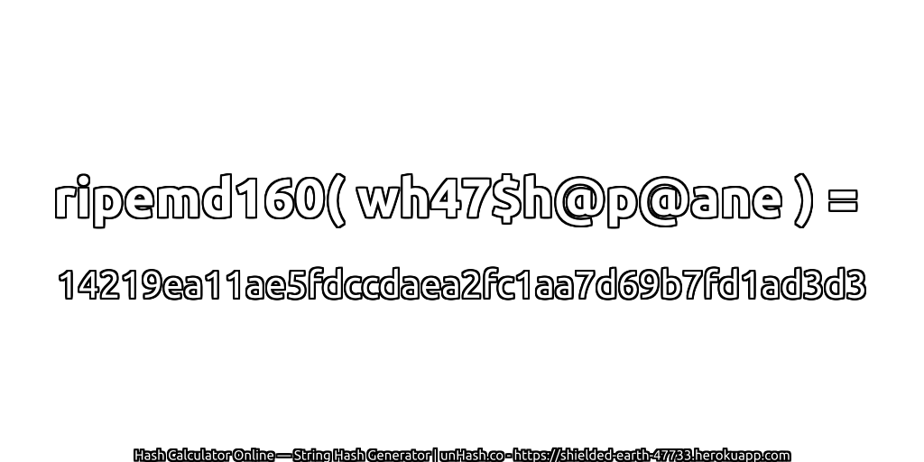 ripemd160( wh47$h@p@ane ) = 14219ea11ae5fdccdaea2fc1aa7d69b7fd1ad3d3 | unHash.co
