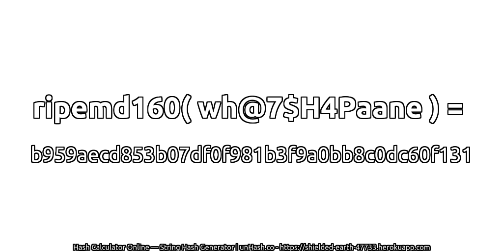 ripemd160( wh@7$H4Paane ) = b959aecd853b07df0f981b3f9a0bb8c0dc60f131 | unHash.co