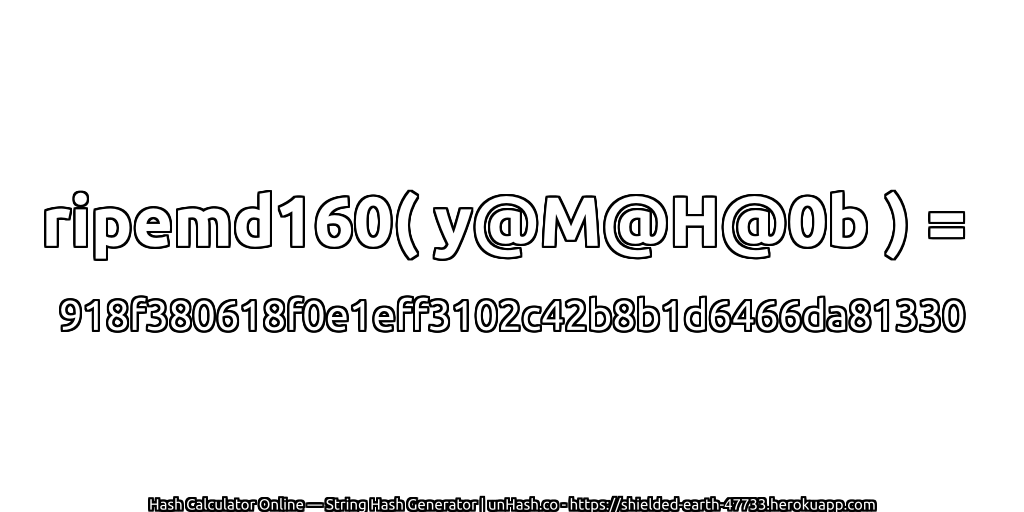 ripemd160( y@M@H@0b ) = 918f380618f0e1eff3102c42b8b1d6466da81330 | unHash.co