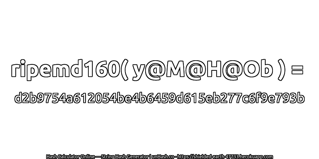 ripemd160( y@M@H@Ob ) = d2b9754a612054be4b6459d615eb277c6f9e793b | unHash.co