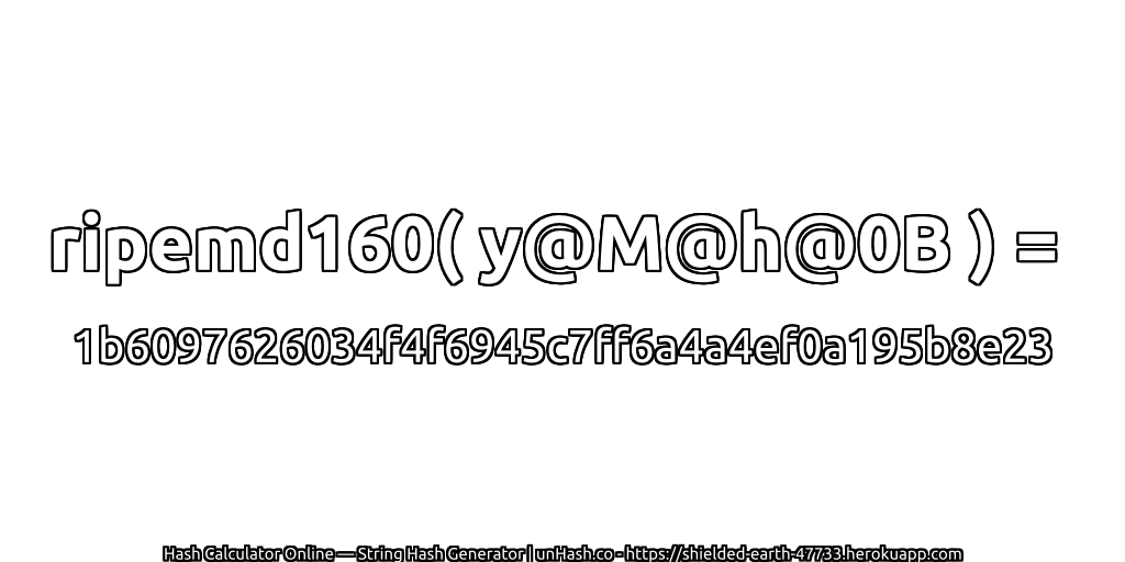 ripemd160( y@M@h@0B ) = 1b6097626034f4f6945c7ff6a4a4ef0a195b8e23 | unHash.co